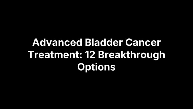 Advanced Bladder Cancer Treatment: 12 Breakthrough Options