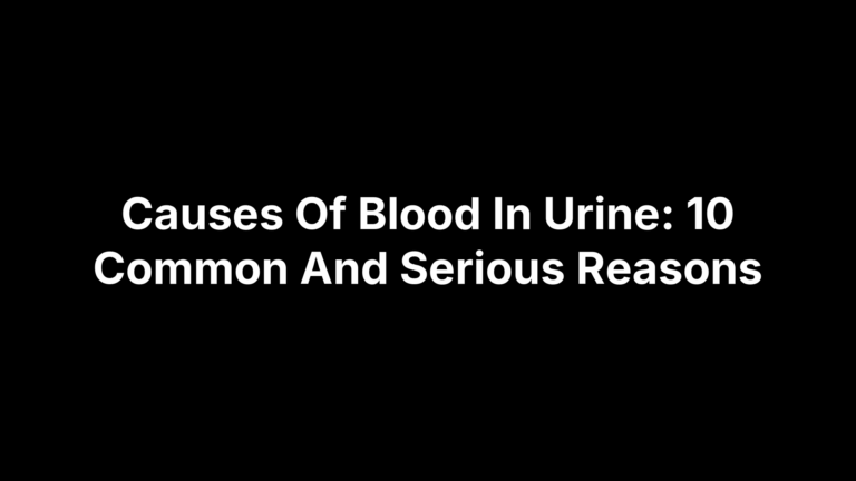 Causes Of Blood In Urine: 10 Common And Serious Reasons