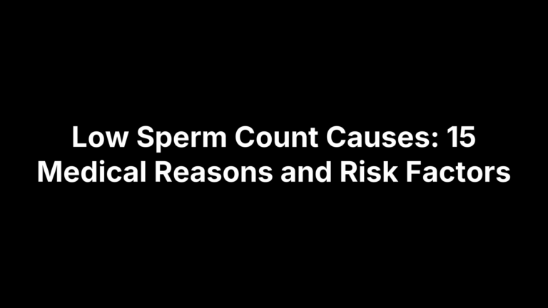 Low Sperm Count Causes: 15 Medical Reasons and Risk Factors