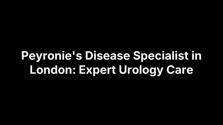 Peyronie's Disease Specialist in London: Expert Urology Care