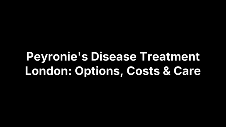 Peyronie's Disease Treatment London: Options, Costs & Care