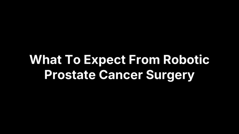 What To Expect From Robotic Prostate Cancer Surgery