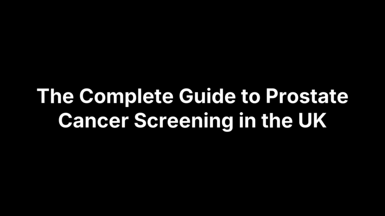 The Complete Guide to Prostate Cancer Screening in the UK