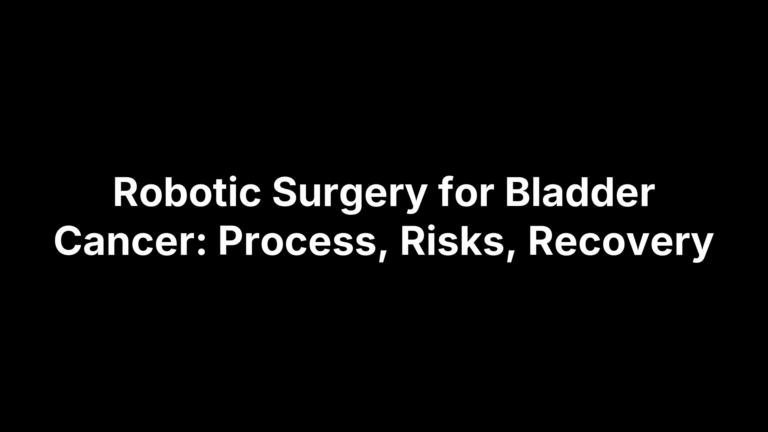 Robotic Surgery for Bladder Cancer: Process, Risks, Recovery