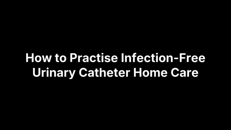 How to Practise Infection-Free Urinary Catheter Home Care