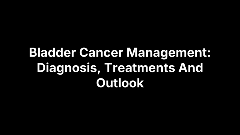 Bladder Cancer Management: Diagnosis, Treatments And Outlook