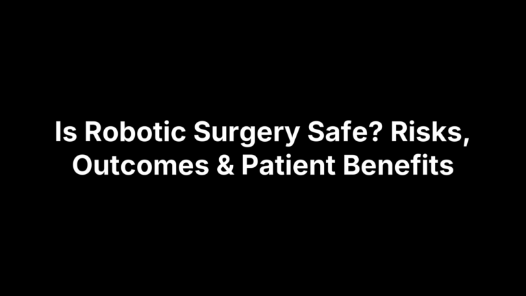 Is Robotic Surgery Safe? Risks, Outcomes & Patient Benefits