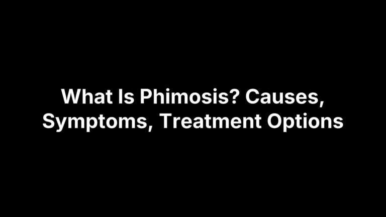 What Is Phimosis? Causes, Symptoms, Treatment Options