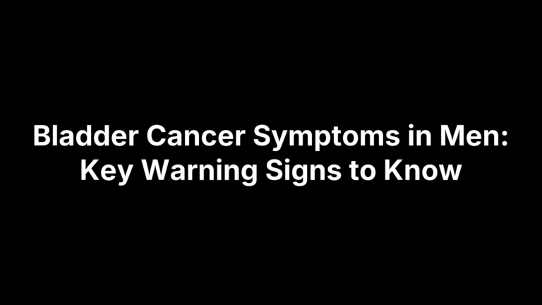 Bladder Cancer Symptoms in Men: Key Warning Signs to Know