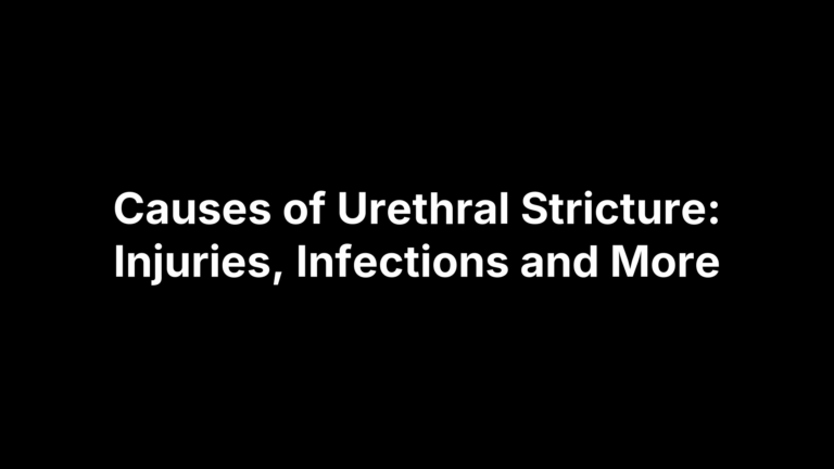 Causes of Urethral Stricture: Injuries, Infections and More