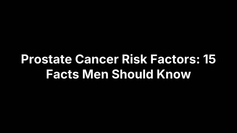 Prostate Cancer Risk Factors: 15 Facts Men Should Know