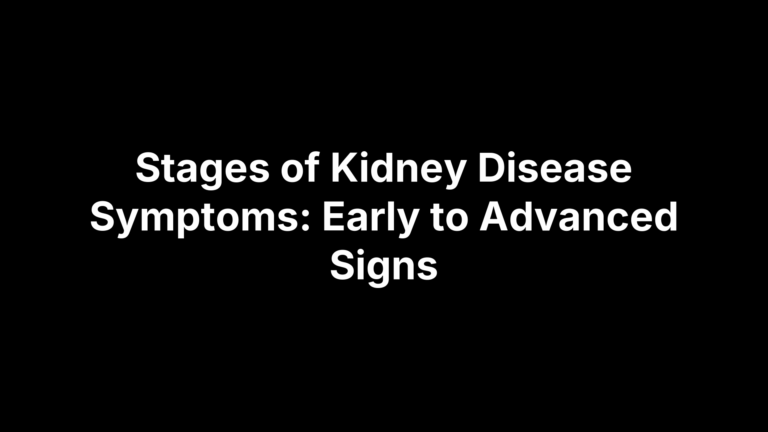 Stages of Kidney Disease Symptoms: Early to Advanced Signs