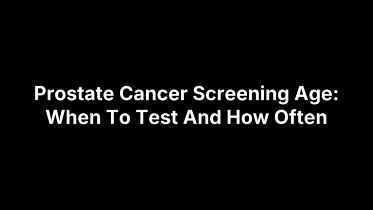 Prostate Cancer Screening Age: When To Test And How Often