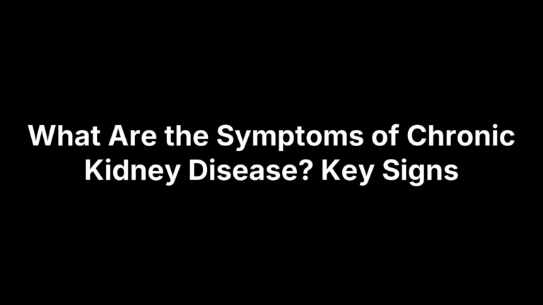 What Are the Symptoms of Chronic Kidney Disease? Key Signs