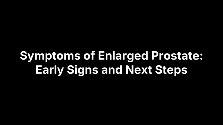 Symptoms of Enlarged Prostate: Early Signs and Next Steps
